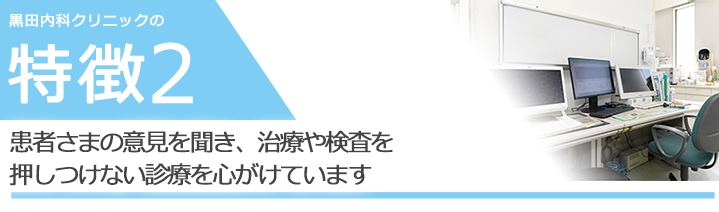 患者さまの意見を聞き、治療や検査を 押しつけない診療を心がけています